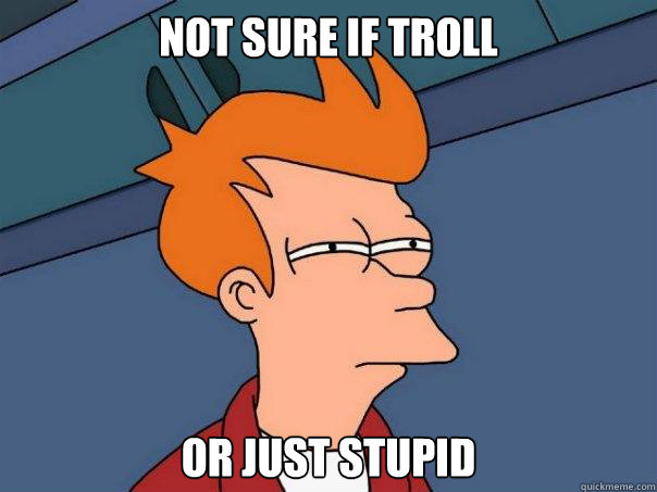 not sure if troll or just stupid  Futurama