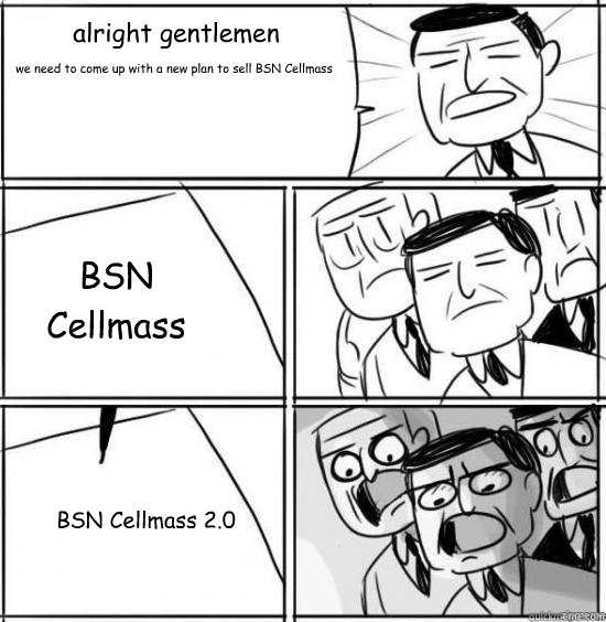 alright gentlemen we need to come up with a new plan to sell BSN Cellmass BSN Cellmass BSN Cellmass 2.0  alright gentlemen