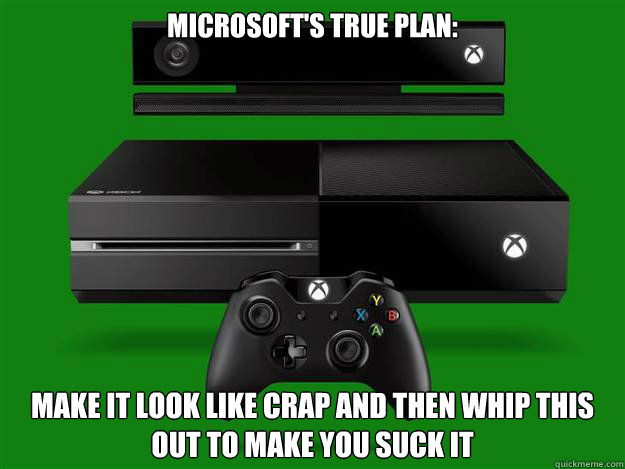 Microsoft's true plan: make it look like crap and then whip this out to make you suck it  xbone