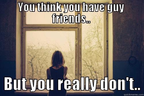 The other side of the Friendzone.. - YOU THINK YOU HAVE GUY FRIENDS..   BUT YOU REALLY DON'T.. Misc