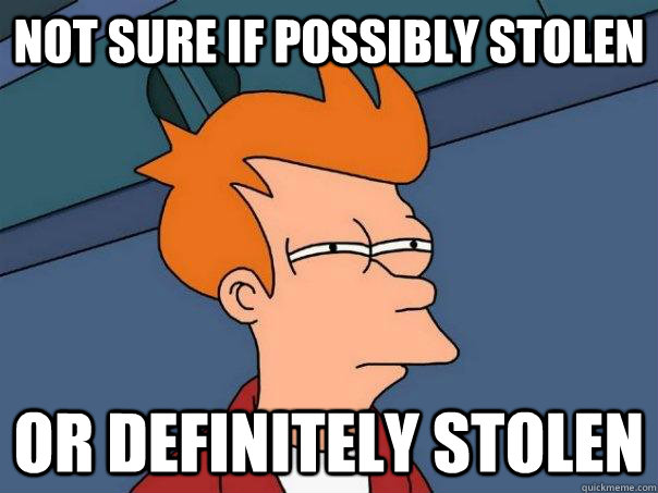 Not sure if possibly stolen  Or definitely stolen  Futurama Fry