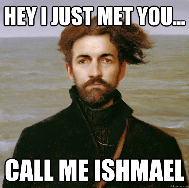 Hey I just met you... Call me Ishmael  