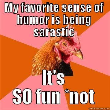 MY FAVORITE SENSE OF HUMOR IS BEING SARASTIC IT'S SO FUN *NOT Anti-Joke Chicken