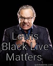 LEWIS BLACK LIVE MATTERS  Misc