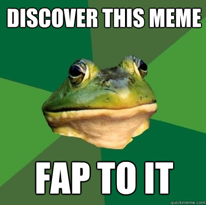 discover this meme fap to it  Foul Bachelor Frog