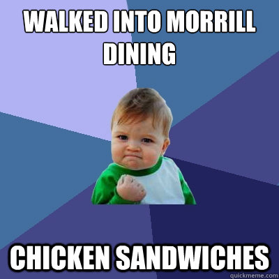 Walked into Morrill Dining CHICKEN SANDWICHES  Success Kid