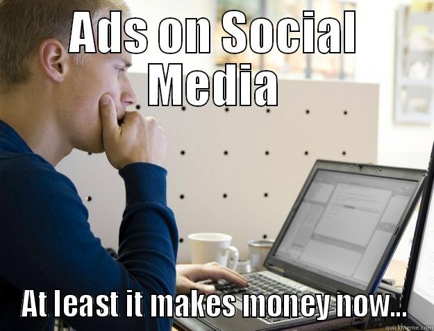 Social Media Advertising - ADS ON SOCIAL MEDIA AT LEAST IT MAKES MONEY NOW... Programmer