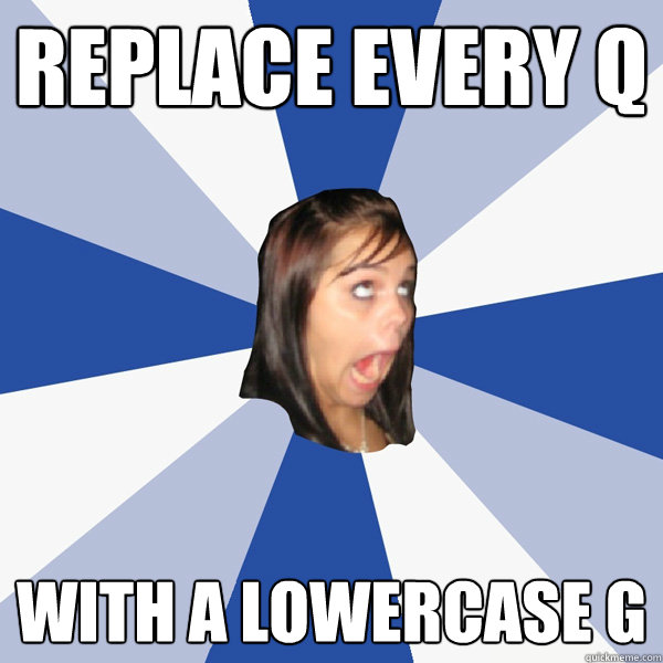 Replace every q With a lowercase g  Annoying Facebook Girl