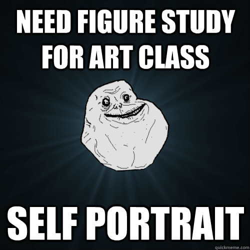 Need figure study for art class Self portrait   Forever Alone
