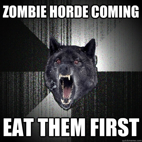 zombie horde coming eat them first  Insanity Wolf