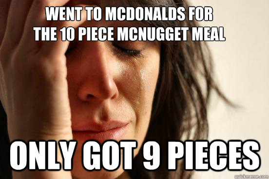 Went to McDonalds for 
the 10 piece McNugget meal Only got 9 pieces  First World Problems