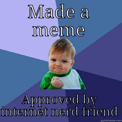 MADE A MEME APPROVED BY INTERNET NERD FRIEND Success Kid