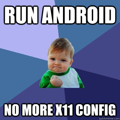 Run Android No more X11 config  Success Kid