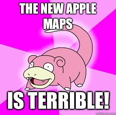 The new Apple Maps  Is terrible!   Slowpoke