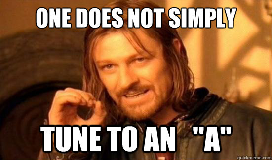 One Does Not Simply tune to an   