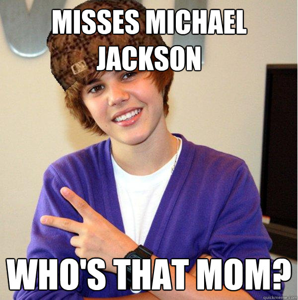 Misses michael jackson who's that mom?  Scumbag Beiber