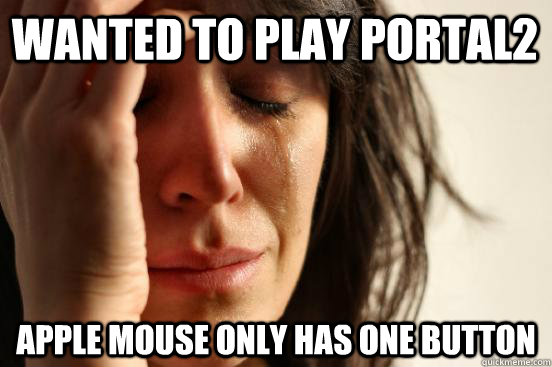 Wanted to play portal2 Apple mouse only has one button  First World Problems