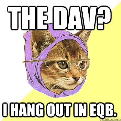 The Dav? I hang out in EQB.  Hipster Kitty