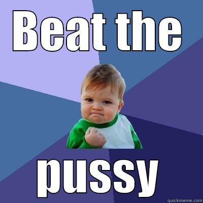 Beat it - BEAT THE PUSSY Success Kid