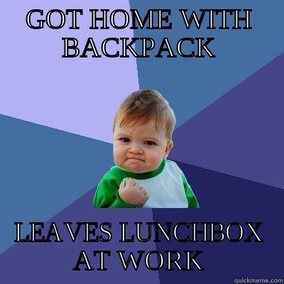 GOT HOME WITH BACKPACK LEAVES LUNCHBOX AT WORK Success Kid