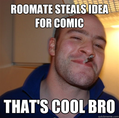 roomate steals idea for comic That's cool bro  GGG view on Idra