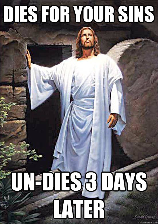 Dies for your sins Un-dies 3 days later  Gamer Jesus