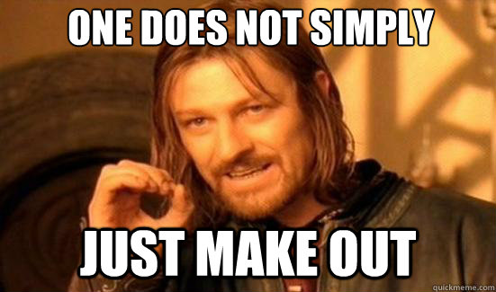 One Does Not Simply Just make out - One Does Not Simply Just make out  Boromir