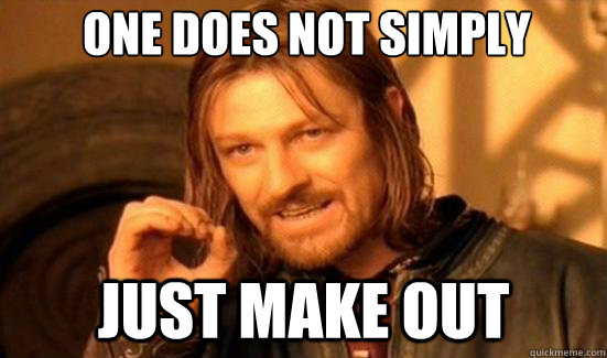 One Does Not Simply Just make out  Boromir