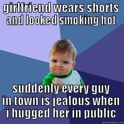 GIRLFRIEND WEARS SHORTS AND LOOKED SMOKING HOT SUDDENLY EVERY GUY IN TOWN IS JEALOUS WHEN I HUGGED HER IN PUBLIC Success Kid