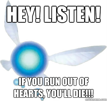 Hey! Listen! If you run out of hearts, you'll die!!!  Annoying Navi