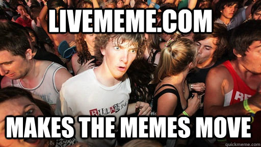 livememe.com makes the memes move  Sudden Clarity Clarence