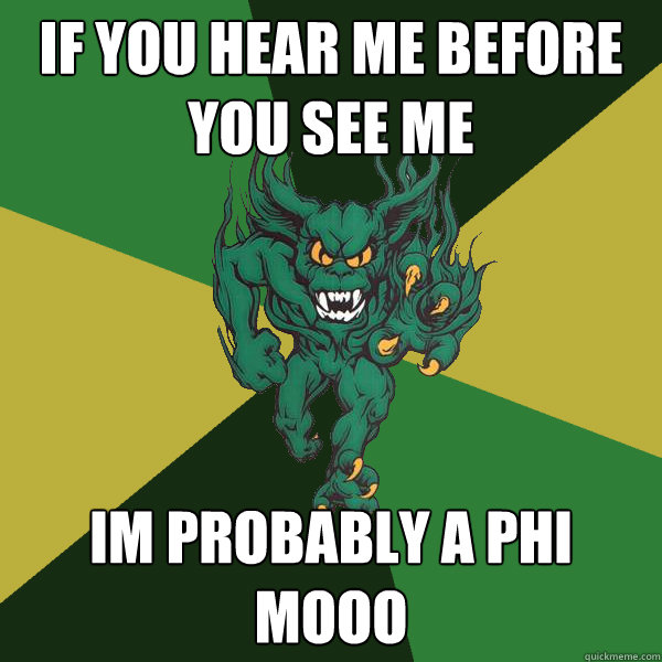 If you hear me before you see me im probably a Phi Mooo  Green Terror