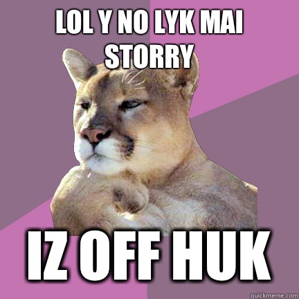 LOL Y NO LYK MAI STORRY IZ OFF HUK  Poetry Puma
