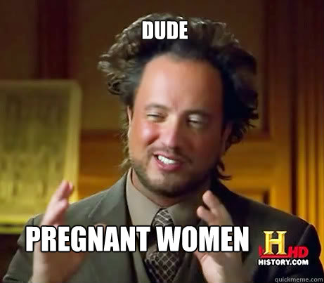 dude Pregnant Women  Ancient Alien Guy