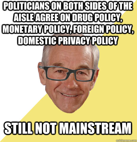 Politicians on both sides of the aisle agree on drug policy, monetary policy, foreign policy, domestic privacy policy still not mainstream  