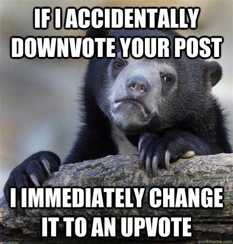 If I accidentally downvote your post I immediately change it to an upvote - If I accidentally downvote your post I immediately change it to an upvote  Confession Bear