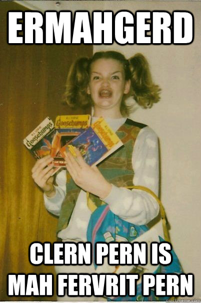 Ermahgerd clern pern is mah fervrit pern  BERKS