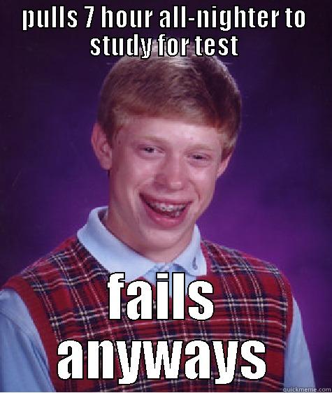 PULLS 7 HOUR ALL-NIGHTER TO STUDY FOR TEST FAILS ANYWAYS Bad Luck Brian