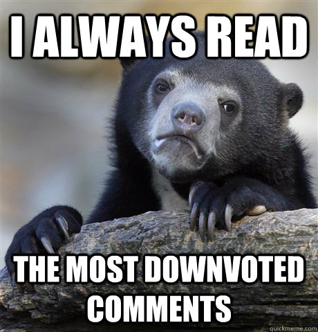 I always read The most downvoted comments  Confession Bear