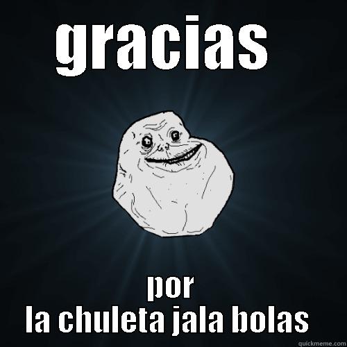 GRACIAS  POR LA CHULETA JALA BOLAS  Forever Alone