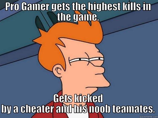 PRO GAMER GETS THE HIGHEST KILLS IN THE GAME. GETS KICKED BY A CHEATER AND HIS NOOB TEAMATES. Futurama Fry