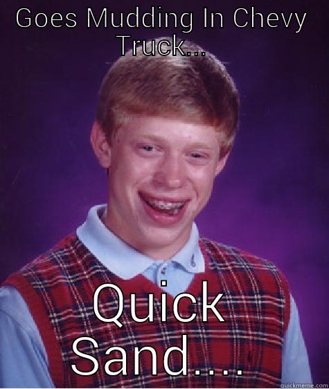 GOES MUDDING IN CHEVY TRUCK... QUICK SAND.... Bad Luck Brian