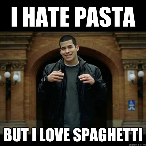 I hate Pasta But I love Spaghetti  