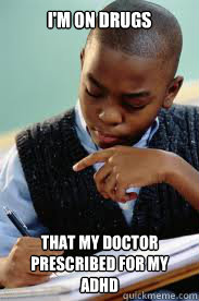 I'm on drugs  that my doctor prescribed for my ADHD  Succesful Black Mans son
