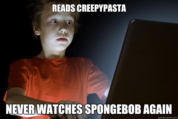 reads creepypasta never watches Spongebob again  scared first day on the internet kid