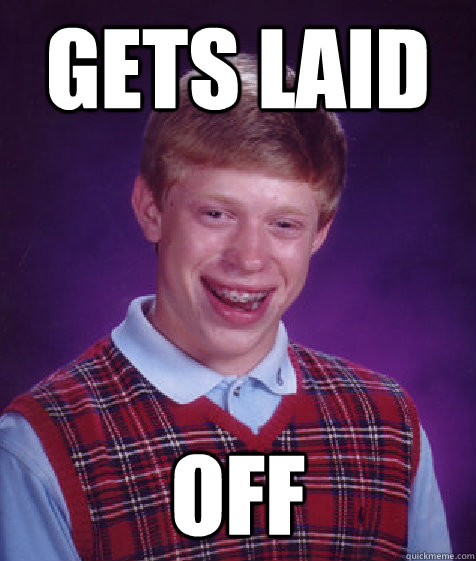 Gets Laid off  Bad Luck Brian