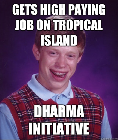 Gets high paying job on tropical island Dharma Initiative - Gets high paying job on tropical island Dharma Initiative  Bad Luck Brian