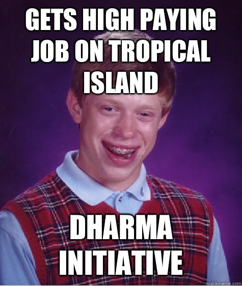 Gets high paying job on tropical island Dharma Initiative  Bad Luck Brian