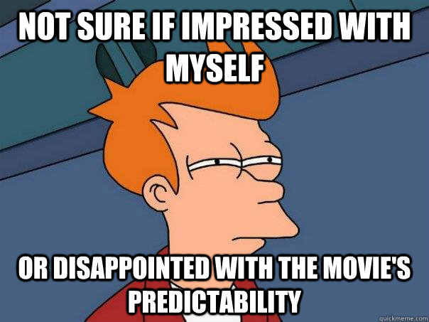 Not sure if impressed with myself Or disappointed with the movie's predictability  - Not sure if impressed with myself Or disappointed with the movie's predictability   Futurama Fry
