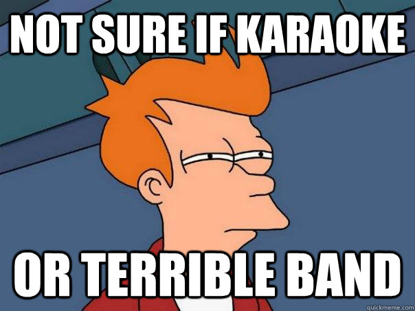Not sure if karaoke or terrible band  Futurama Fry
